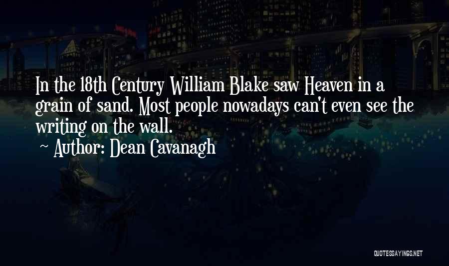 Dean Cavanagh Quotes: In The 18th Century William Blake Saw Heaven In A Grain Of Sand. Most People Nowadays Can't Even See The