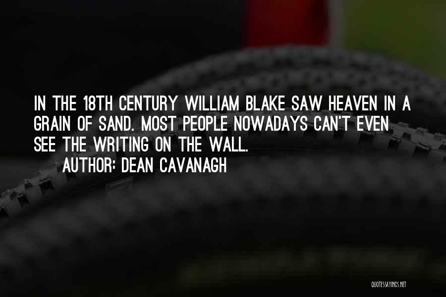 Dean Cavanagh Quotes: In The 18th Century William Blake Saw Heaven In A Grain Of Sand. Most People Nowadays Can't Even See The