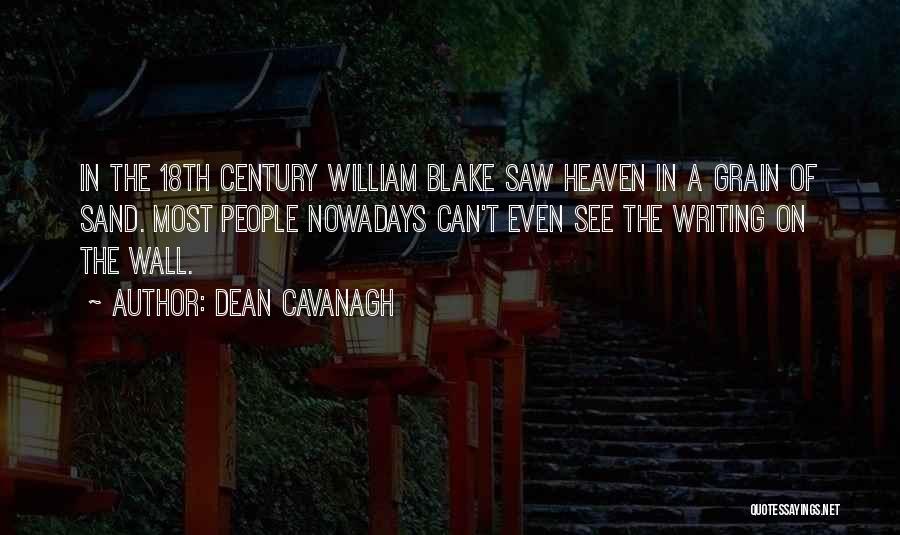 Dean Cavanagh Quotes: In The 18th Century William Blake Saw Heaven In A Grain Of Sand. Most People Nowadays Can't Even See The