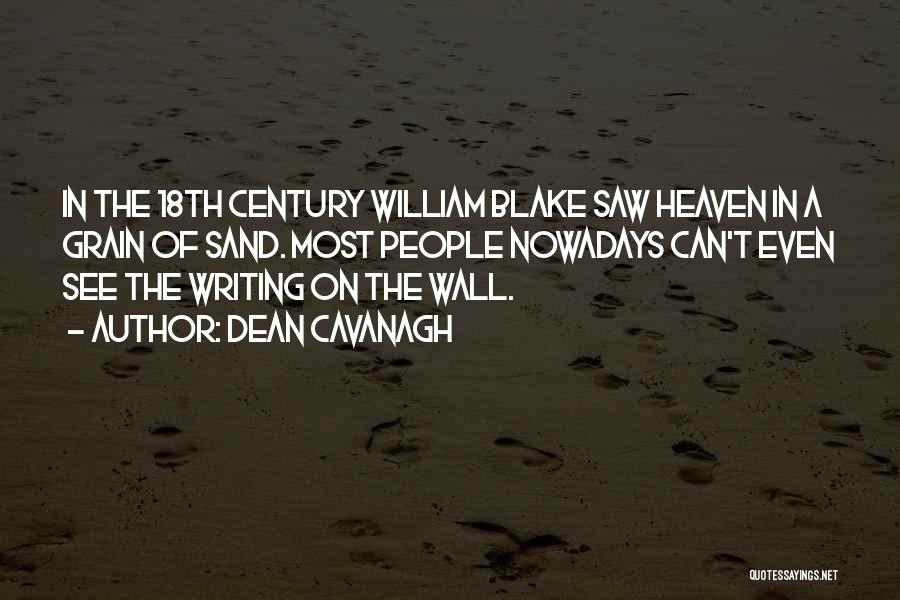 Dean Cavanagh Quotes: In The 18th Century William Blake Saw Heaven In A Grain Of Sand. Most People Nowadays Can't Even See The