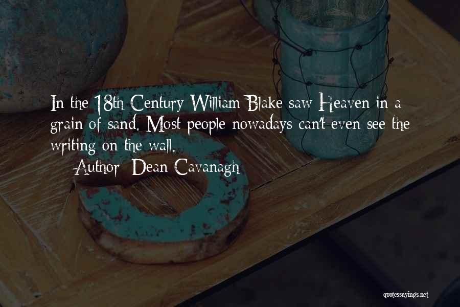 Dean Cavanagh Quotes: In The 18th Century William Blake Saw Heaven In A Grain Of Sand. Most People Nowadays Can't Even See The