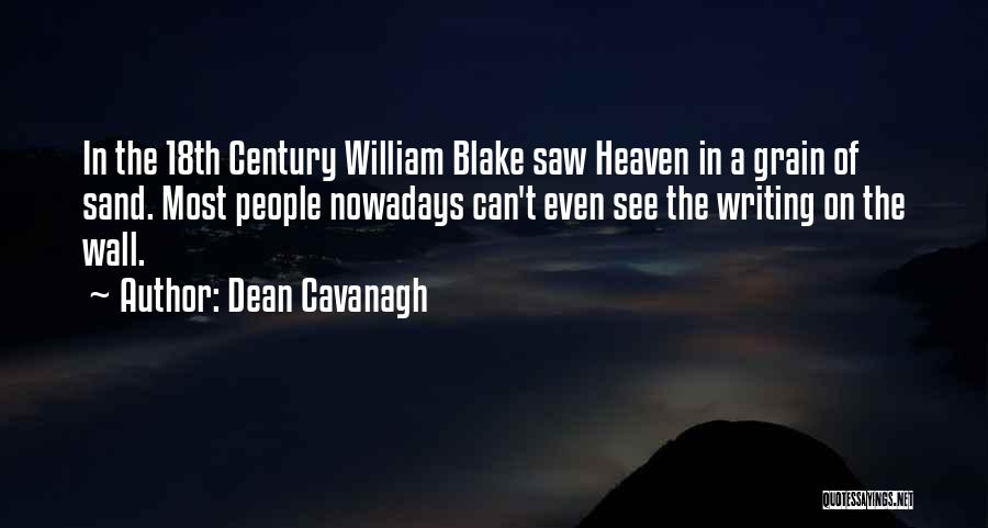 Dean Cavanagh Quotes: In The 18th Century William Blake Saw Heaven In A Grain Of Sand. Most People Nowadays Can't Even See The