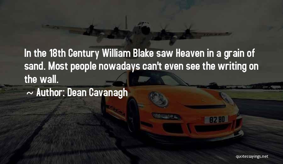 Dean Cavanagh Quotes: In The 18th Century William Blake Saw Heaven In A Grain Of Sand. Most People Nowadays Can't Even See The