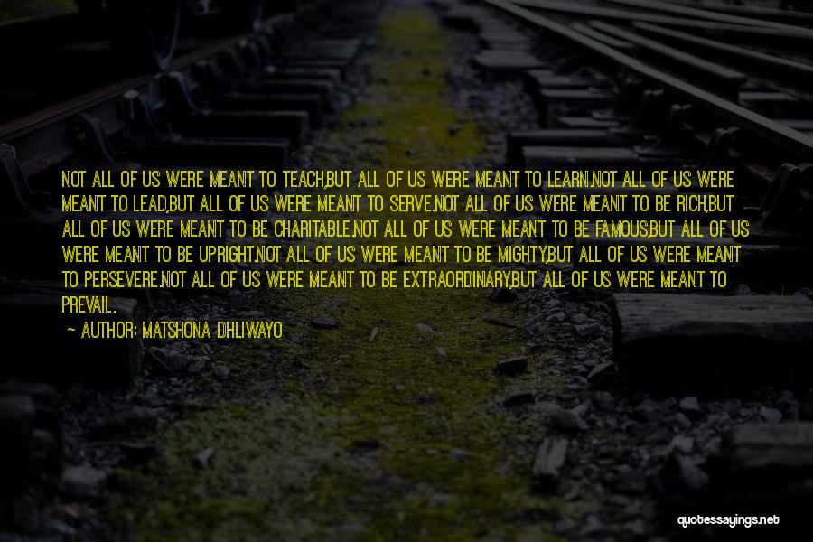 Matshona Dhliwayo Quotes: Not All Of Us Were Meant To Teach,but All Of Us Were Meant To Learn.not All Of Us Were Meant