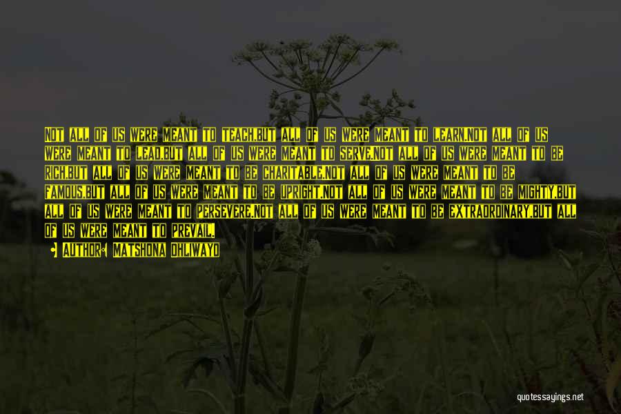 Matshona Dhliwayo Quotes: Not All Of Us Were Meant To Teach,but All Of Us Were Meant To Learn.not All Of Us Were Meant