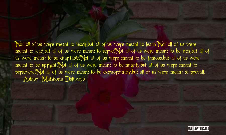 Matshona Dhliwayo Quotes: Not All Of Us Were Meant To Teach,but All Of Us Were Meant To Learn.not All Of Us Were Meant