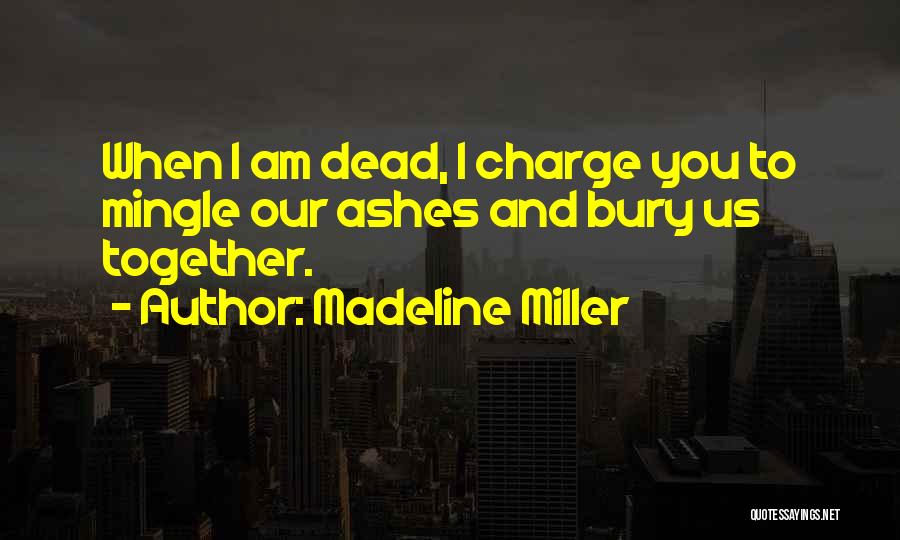 Madeline Miller Quotes: When I Am Dead, I Charge You To Mingle Our Ashes And Bury Us Together.