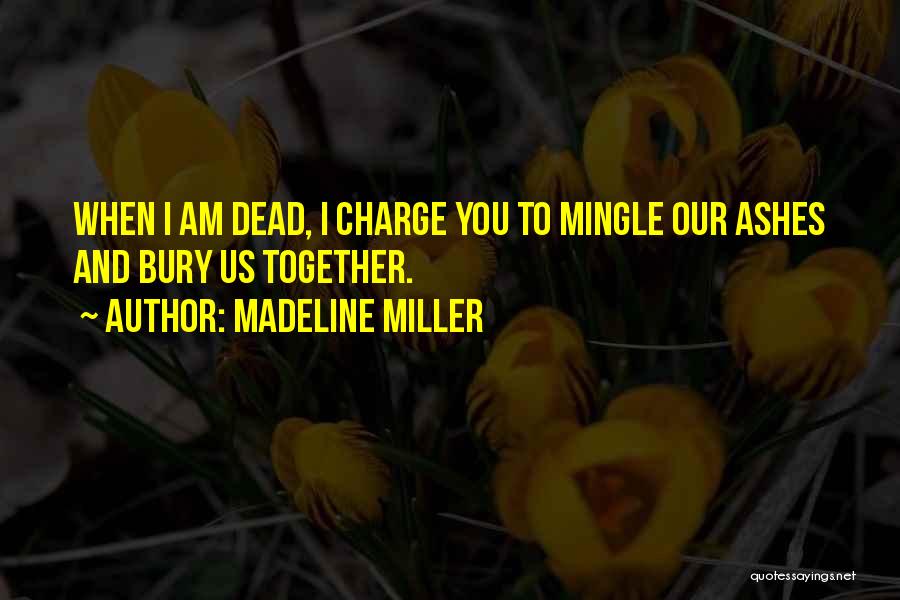 Madeline Miller Quotes: When I Am Dead, I Charge You To Mingle Our Ashes And Bury Us Together.