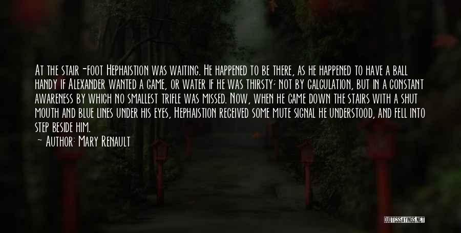 Mary Renault Quotes: At The Stair-foot Hephaistion Was Waiting. He Happened To Be There, As He Happened To Have A Ball Handy If