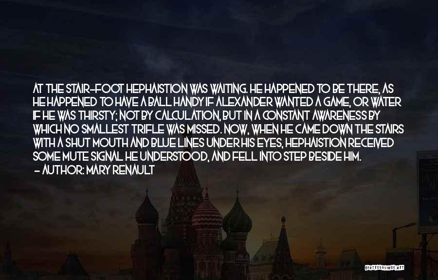 Mary Renault Quotes: At The Stair-foot Hephaistion Was Waiting. He Happened To Be There, As He Happened To Have A Ball Handy If