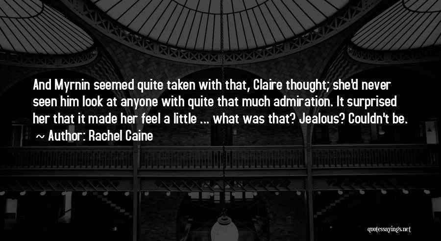 Rachel Caine Quotes: And Myrnin Seemed Quite Taken With That, Claire Thought; She'd Never Seen Him Look At Anyone With Quite That Much