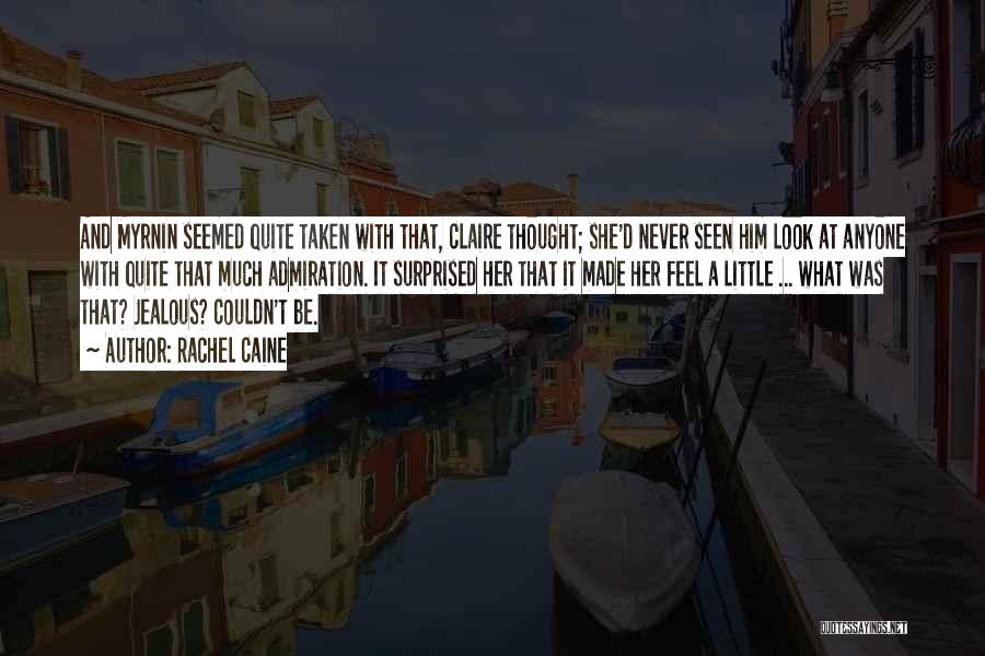 Rachel Caine Quotes: And Myrnin Seemed Quite Taken With That, Claire Thought; She'd Never Seen Him Look At Anyone With Quite That Much