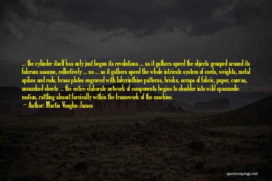 Martin Vaughn-James Quotes: ... The Cylinder Itself Has Only Just Begun Its Revolutions ... As It Gathers Speed The Objects Grouped Around Its