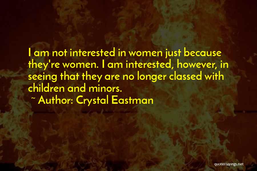 Crystal Eastman Quotes: I Am Not Interested In Women Just Because They're Women. I Am Interested, However, In Seeing That They Are No