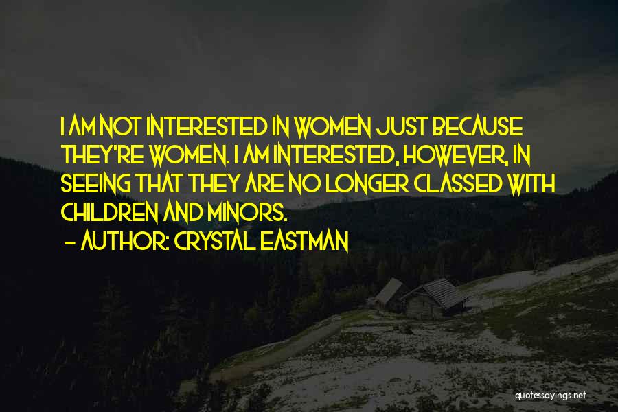 Crystal Eastman Quotes: I Am Not Interested In Women Just Because They're Women. I Am Interested, However, In Seeing That They Are No