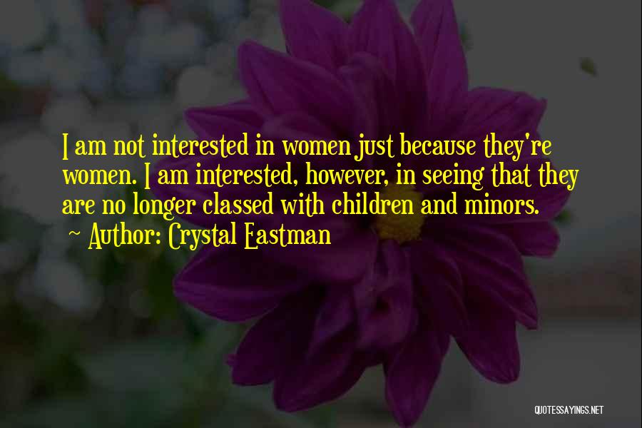 Crystal Eastman Quotes: I Am Not Interested In Women Just Because They're Women. I Am Interested, However, In Seeing That They Are No