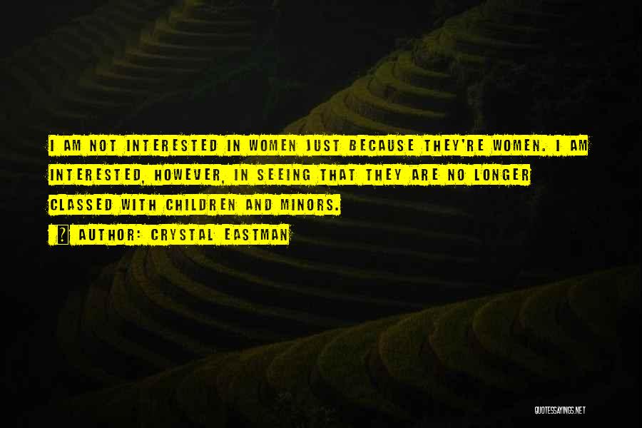 Crystal Eastman Quotes: I Am Not Interested In Women Just Because They're Women. I Am Interested, However, In Seeing That They Are No