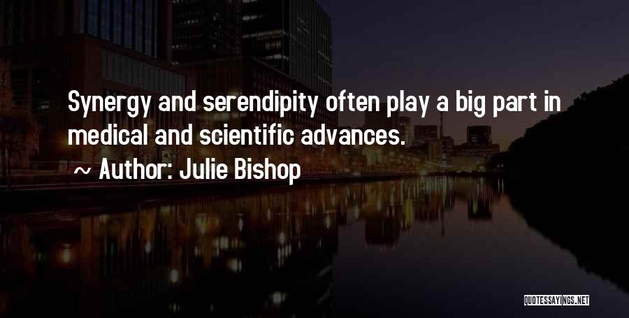 Julie Bishop Quotes: Synergy And Serendipity Often Play A Big Part In Medical And Scientific Advances.