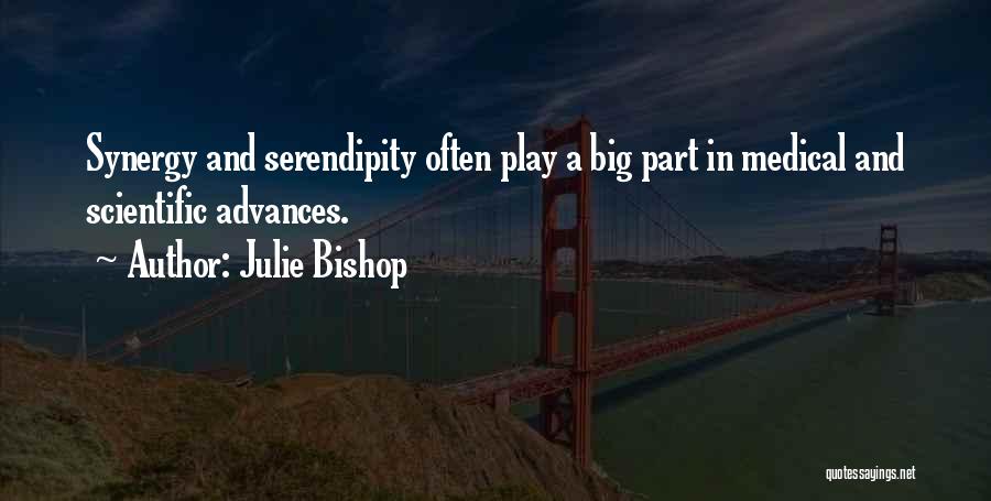 Julie Bishop Quotes: Synergy And Serendipity Often Play A Big Part In Medical And Scientific Advances.