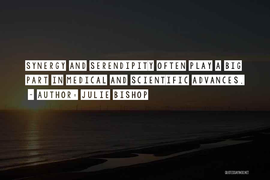 Julie Bishop Quotes: Synergy And Serendipity Often Play A Big Part In Medical And Scientific Advances.