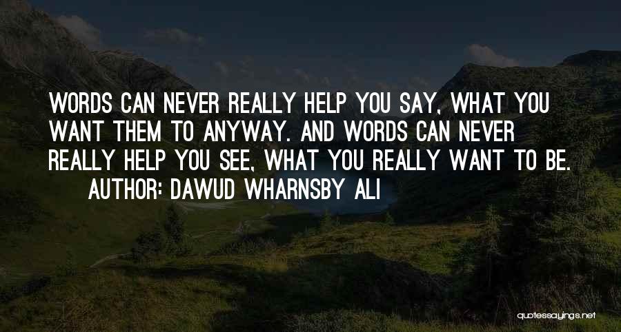 Dawud Wharnsby Ali Quotes: Words Can Never Really Help You Say, What You Want Them To Anyway. And Words Can Never Really Help You