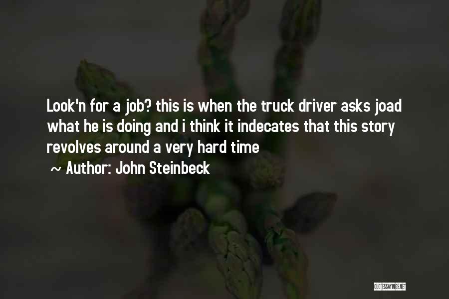 John Steinbeck Quotes: Look'n For A Job? This Is When The Truck Driver Asks Joad What He Is Doing And I Think It