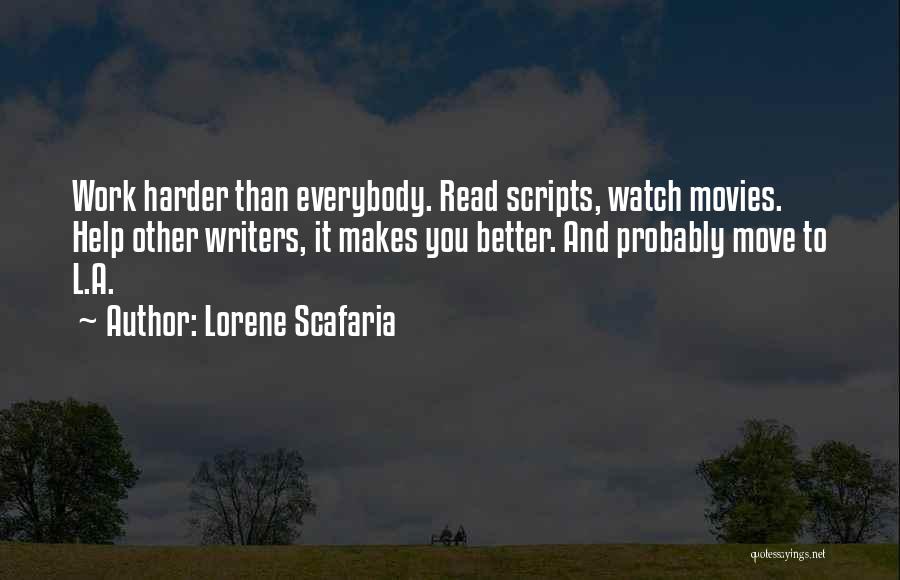 Lorene Scafaria Quotes: Work Harder Than Everybody. Read Scripts, Watch Movies. Help Other Writers, It Makes You Better. And Probably Move To L.a.