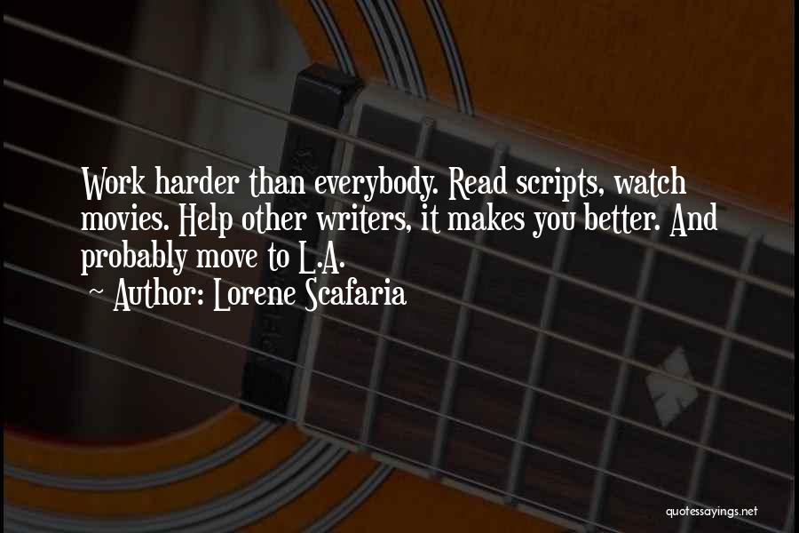 Lorene Scafaria Quotes: Work Harder Than Everybody. Read Scripts, Watch Movies. Help Other Writers, It Makes You Better. And Probably Move To L.a.