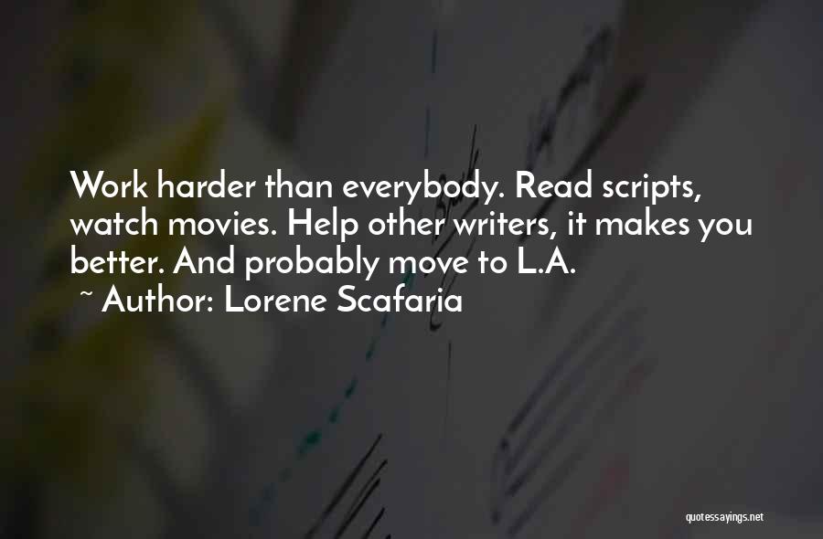 Lorene Scafaria Quotes: Work Harder Than Everybody. Read Scripts, Watch Movies. Help Other Writers, It Makes You Better. And Probably Move To L.a.