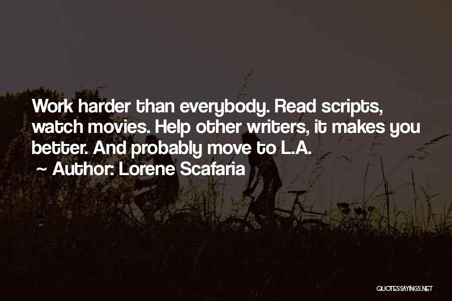 Lorene Scafaria Quotes: Work Harder Than Everybody. Read Scripts, Watch Movies. Help Other Writers, It Makes You Better. And Probably Move To L.a.