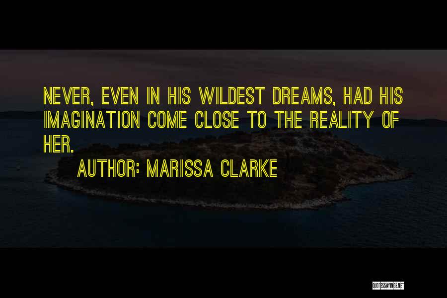 Marissa Clarke Quotes: Never, Even In His Wildest Dreams, Had His Imagination Come Close To The Reality Of Her.