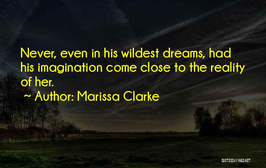 Marissa Clarke Quotes: Never, Even In His Wildest Dreams, Had His Imagination Come Close To The Reality Of Her.