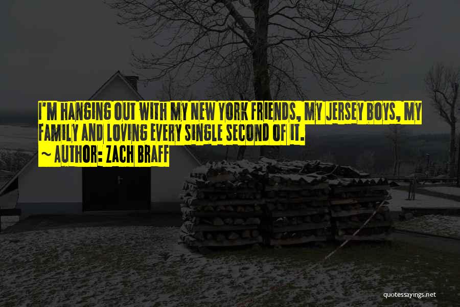 Zach Braff Quotes: I'm Hanging Out With My New York Friends, My Jersey Boys, My Family And Loving Every Single Second Of It.