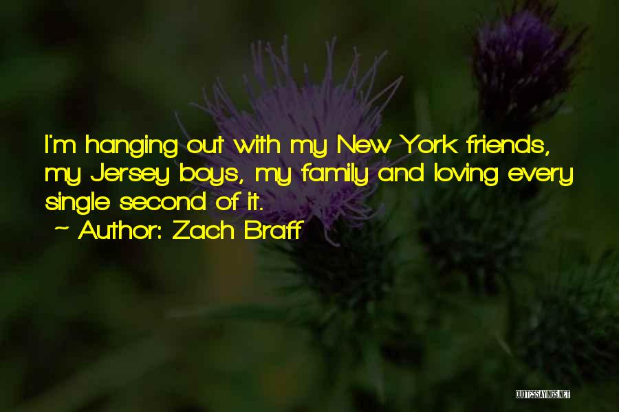 Zach Braff Quotes: I'm Hanging Out With My New York Friends, My Jersey Boys, My Family And Loving Every Single Second Of It.