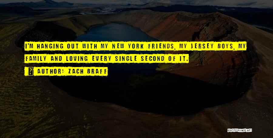 Zach Braff Quotes: I'm Hanging Out With My New York Friends, My Jersey Boys, My Family And Loving Every Single Second Of It.