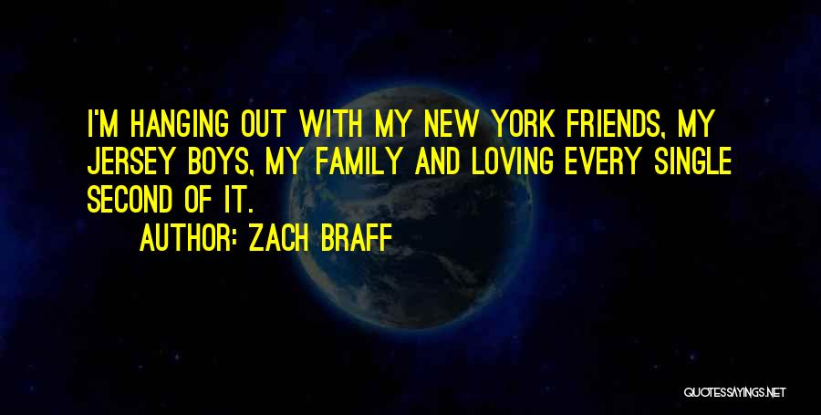 Zach Braff Quotes: I'm Hanging Out With My New York Friends, My Jersey Boys, My Family And Loving Every Single Second Of It.