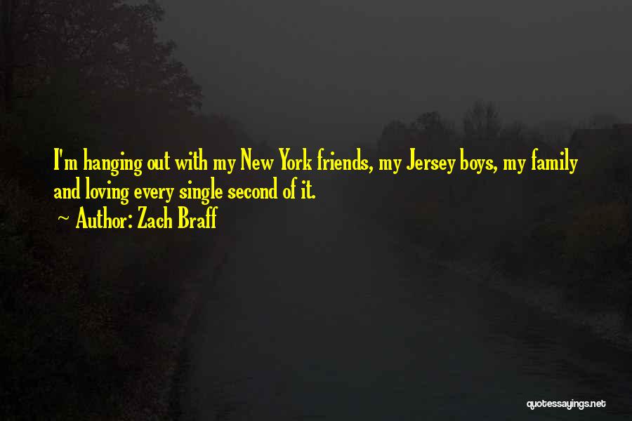 Zach Braff Quotes: I'm Hanging Out With My New York Friends, My Jersey Boys, My Family And Loving Every Single Second Of It.