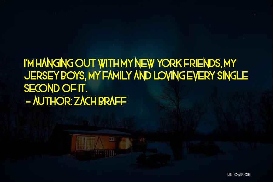 Zach Braff Quotes: I'm Hanging Out With My New York Friends, My Jersey Boys, My Family And Loving Every Single Second Of It.