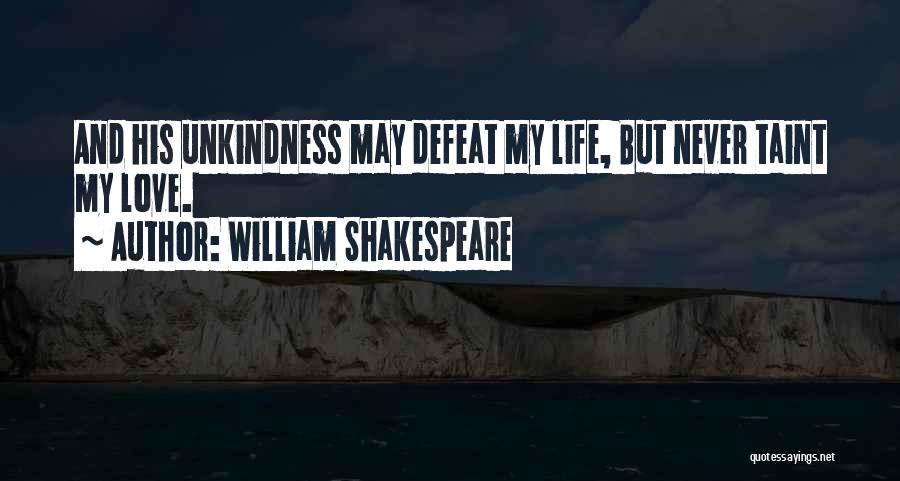 William Shakespeare Quotes: And His Unkindness May Defeat My Life, But Never Taint My Love.