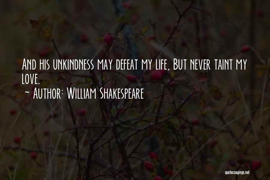 William Shakespeare Quotes: And His Unkindness May Defeat My Life, But Never Taint My Love.