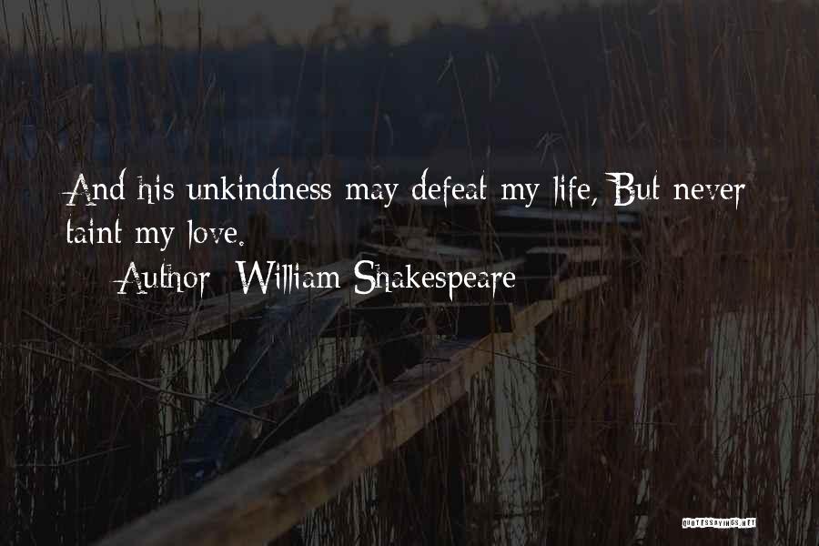 William Shakespeare Quotes: And His Unkindness May Defeat My Life, But Never Taint My Love.