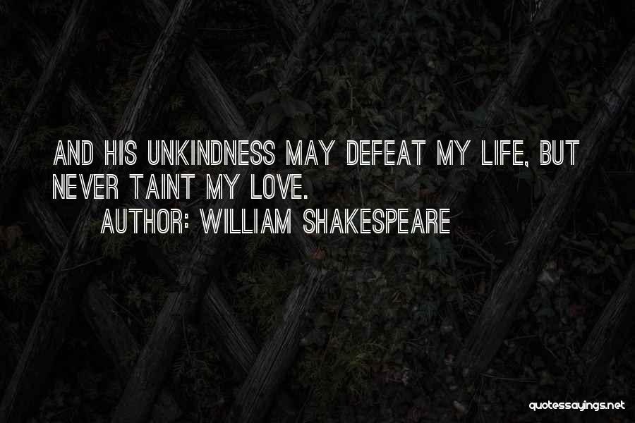 William Shakespeare Quotes: And His Unkindness May Defeat My Life, But Never Taint My Love.