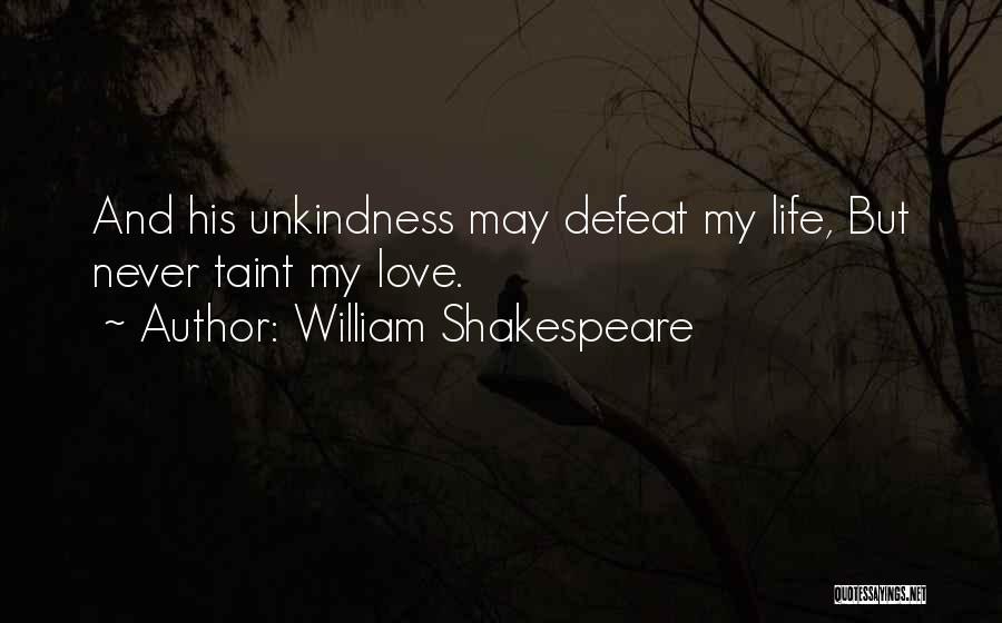 William Shakespeare Quotes: And His Unkindness May Defeat My Life, But Never Taint My Love.