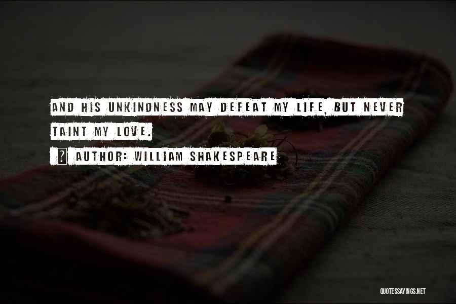 William Shakespeare Quotes: And His Unkindness May Defeat My Life, But Never Taint My Love.