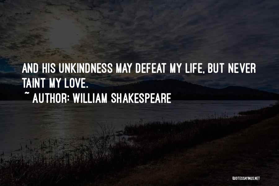 William Shakespeare Quotes: And His Unkindness May Defeat My Life, But Never Taint My Love.