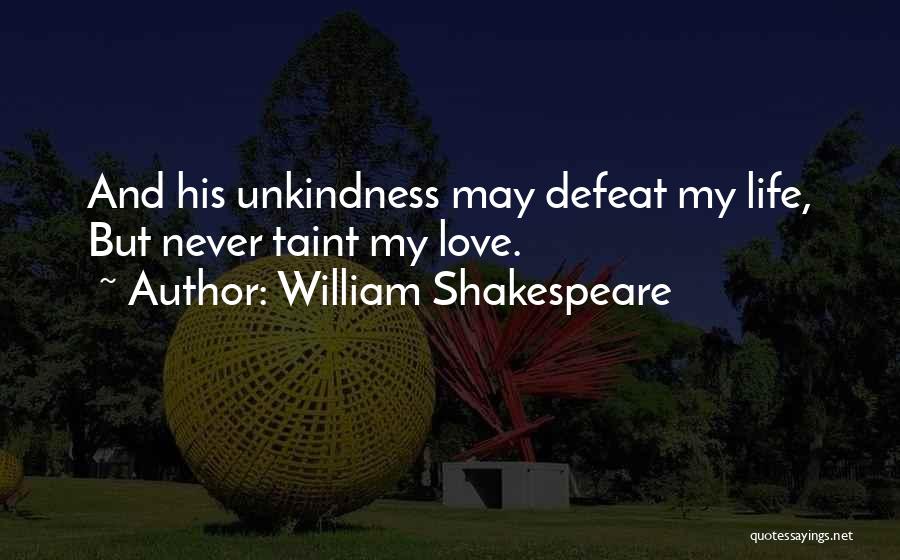 William Shakespeare Quotes: And His Unkindness May Defeat My Life, But Never Taint My Love.