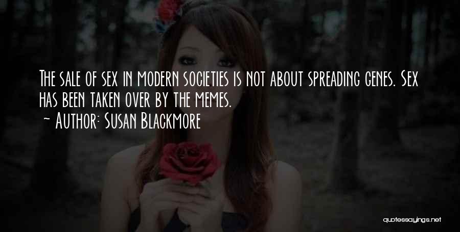 Susan Blackmore Quotes: The Sale Of Sex In Modern Societies Is Not About Spreading Genes. Sex Has Been Taken Over By The Memes.