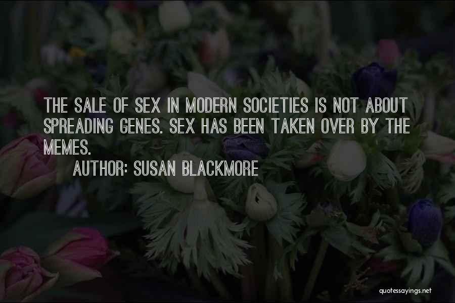 Susan Blackmore Quotes: The Sale Of Sex In Modern Societies Is Not About Spreading Genes. Sex Has Been Taken Over By The Memes.