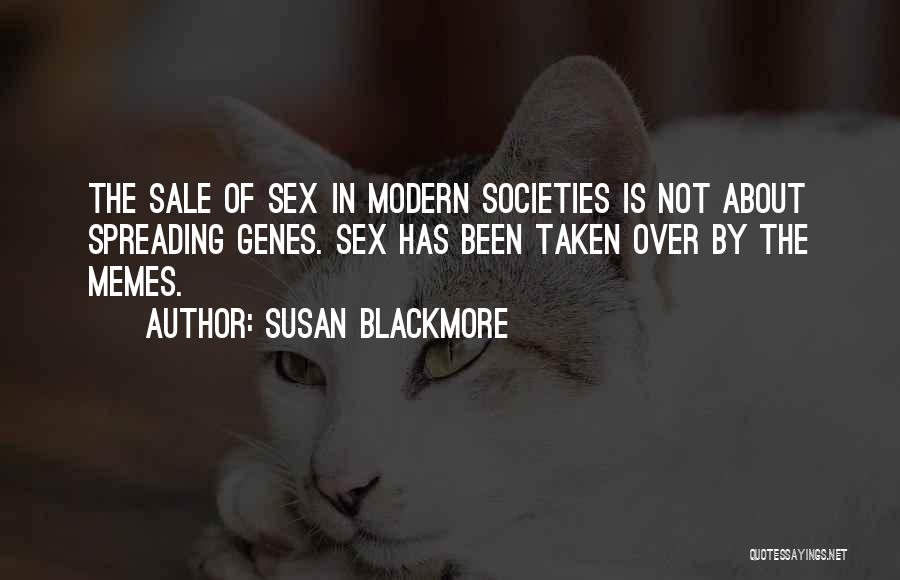 Susan Blackmore Quotes: The Sale Of Sex In Modern Societies Is Not About Spreading Genes. Sex Has Been Taken Over By The Memes.
