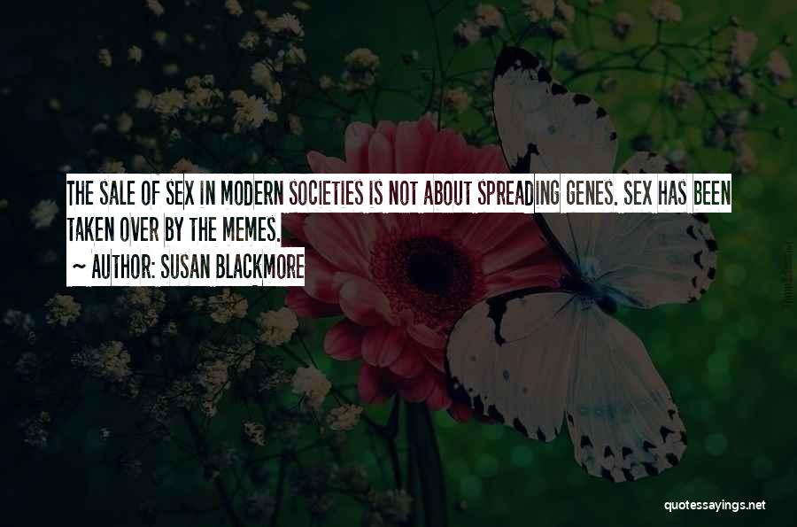 Susan Blackmore Quotes: The Sale Of Sex In Modern Societies Is Not About Spreading Genes. Sex Has Been Taken Over By The Memes.